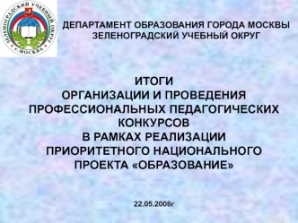 ИТОГИОРГАНИЗАЦИИ И ПРОВЕДЕНИЯ ПРОФЕССИОНАЛЬНЫХ ПЕДАГОГИЧЕСКИХ КОНКУРСОВВ РАМКАХ РЕАЛИЗАЦИИ ПРИОРИТЕТНОГО НАЦИОНАЛЬНОГО ПРОЕКТА ОБРАЗОВАНИЕ22.05.2008г