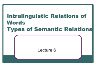 Intralinguistic relations of words. Types of semantic relations. (Lecture 6)