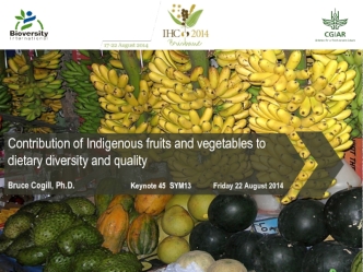 Contribution of Indigenous fruits and vegetables to dietary diversity and quality

Bruce Cogill, Ph.D.                           Keynote 45  SYM13            Friday 22 August 2014