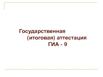 Государственная             (итоговая) аттестация                           ГИА - 9