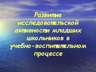 Развитие исследовательской активности младших школьников в учебно-воспитательном процессе