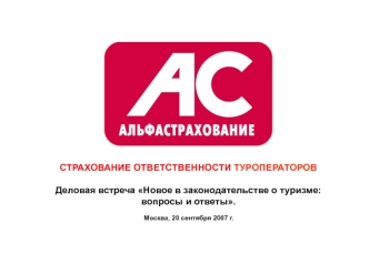 СТРАХОВАНИЕ ОТВЕТСТВЕННОСТИ ТУРОПЕРАТОРОВ

Деловая встреча Новое в законодательстве о туризме: 
вопросы и ответы.