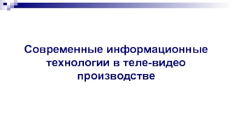 Современные информационные технологии в теле-видео производстве