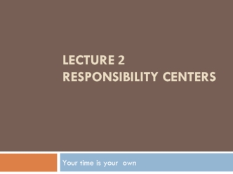 Lecture 2. Responsibility centers