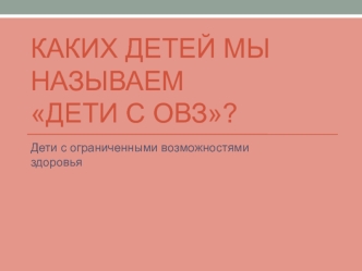 Каких детей мы называем ДЕТИ С ОВЗ?