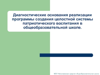 Диагностические основания реализации программы создания целостной системы патриотического воспитания в общеобразовательной школе.