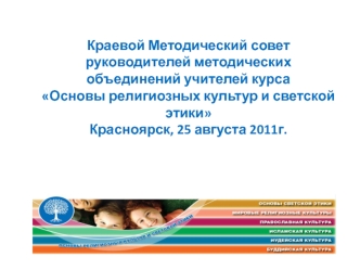 Краевой Методический совет руководителей методических  объединений учителей курса Основы религиозных культур и светской этикиКрасноярск, 25 августа 2011г.