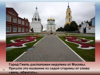 Город Гжель расположен недалеко от Москвы.Пришло это название из седой старины от слова жечь, обжигать.
