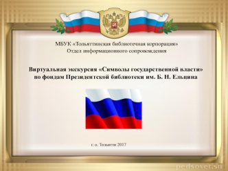 Виртуальная экскурсия Символы государственной власти по фондам Президентской библиотеки им. Б. Н. Ельцина г. о. Тольятти 2017