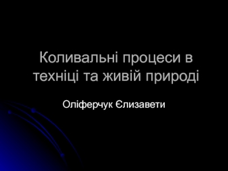 Коливальні процеси в техніці та живій природі