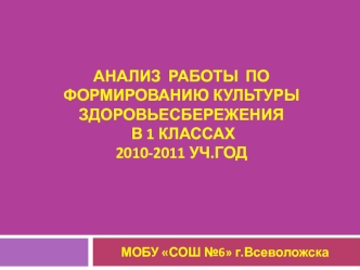 Анализ  работы  по  формированию культуры   здоровьесбережения в 1 классах2010-2011 уч.год