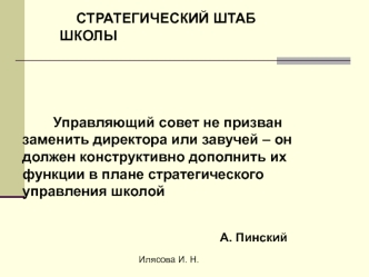 СТРАТЕГИЧЕСКИЙ ШТАБ     				ШКОЛЫ



         Управляющий совет не призван заменить директора или завучей – он должен конструктивно дополнить их функции в плане стратегического управления школой 

                                                          