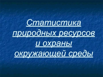 Статистика природных ресурсов и охраны окружающей среды