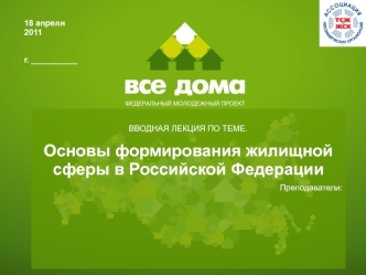ВВОДНАЯ ЛЕКЦИЯ ПО ТЕМЕ. 
Основы формирования жилищной сферы в Российской Федерации
Преподаватели: