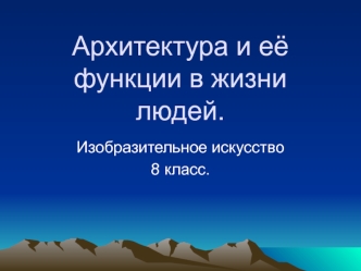 Архитектура и её функции в жизни людей.