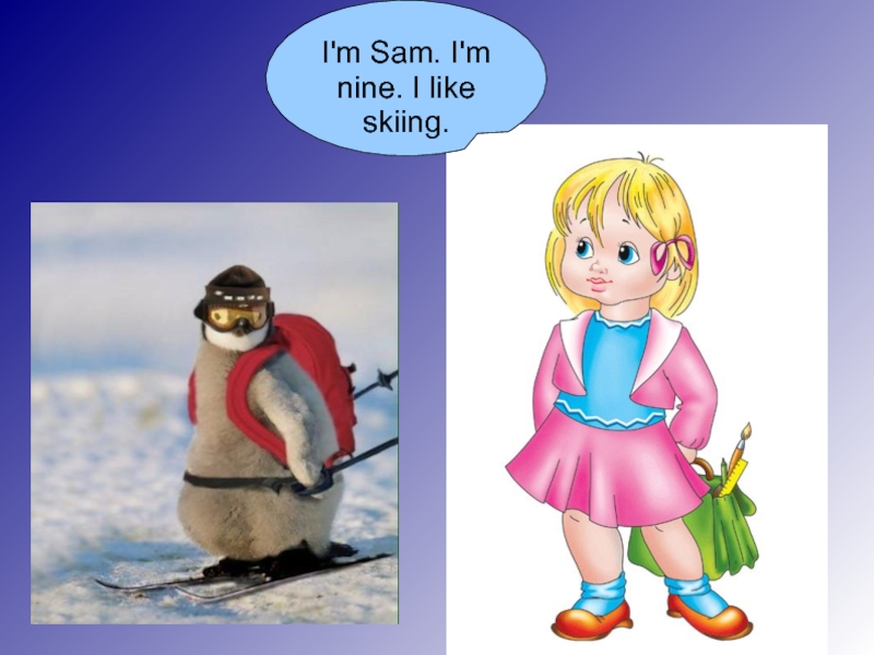 I'm Sam. I'm nine. I like skiing.