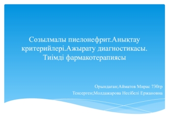 Созылмалы пиелонефрит. Анықтау критерийлері. Ажырату диагностикасы. Тиімді фармакотерапиясы