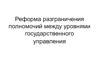 Реформа разграничения полномочий между уровнями государственного управления