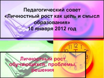 Педагогический советЛичностный рост как цель и смысл образования10 января 2012 год