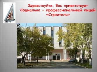 Здравствуйте, Вас приветствует Социально - профессиональный лицей Строитель