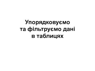 Упорядковуємо та фільтруємо дані в таблицях