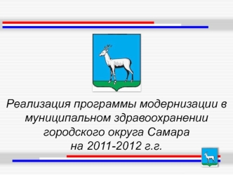 Реализация программы модернизации в муниципальном здравоохранении городского округа Самара 
на 2011-2012 г.г.