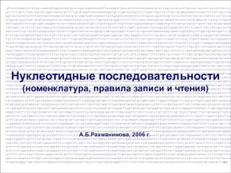 Нуклеотидные последовательности
(номенклатура, правила записи и чтения)