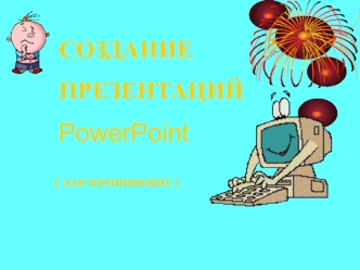 СОЗДАНИЕ
ПРЕЗЕНТАЦИЙ
PowerPoint
