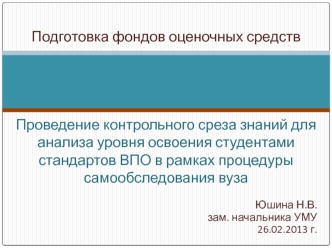 Подготовка фондов оценочных средствПроведение контрольного среза знаний для анализа уровня освоения студентами стандартов ВПО в рамках процедуры самообследования вуза