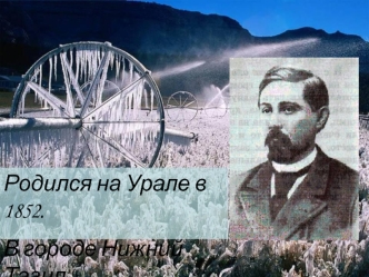 Родился на Урале в 1852.
В городе Нижний Тагил
