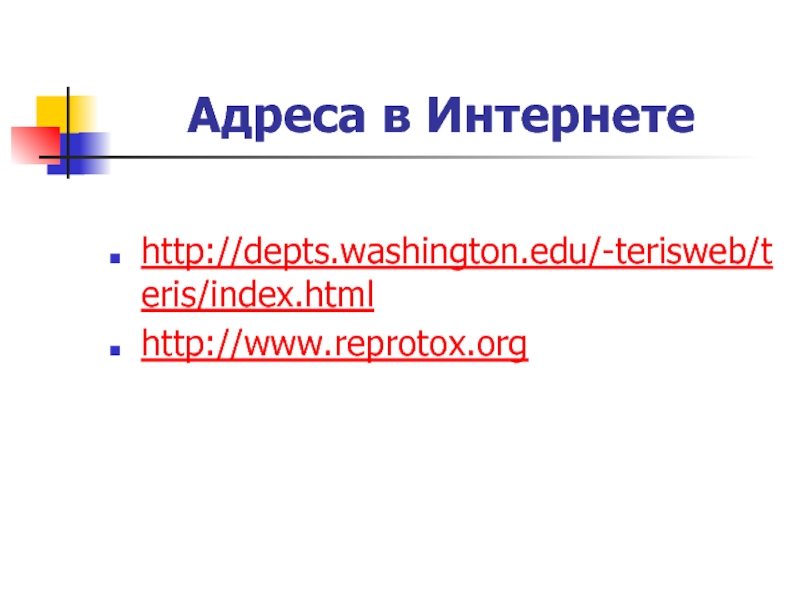 Адреса в Интернете   http://depts.washington.edu/-terisweb/teris/index.html http://www.reprotox.org