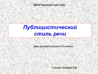 Публицистический стиль речи МБОУ Барандатская СОШ Урок русского языка в 11 классе Учитель Клюева Н.В.