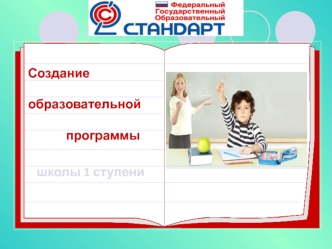 Создание

образовательной 

             программы

    
   школы 1 ступени