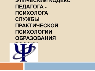 Этический кодекс педагога - психолога службы практической психологии образования России