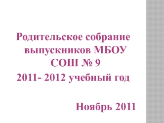 Родительское собрание выпускников МБОУ СОШ № 9 
2011- 2012 учебный год

Ноябрь 2011