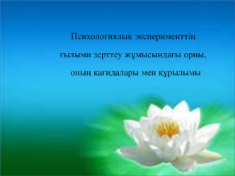 Психологиялық эксперименттің ғылыми зерттеу жұмысындағы орны, оның қағидалары мен құрылымы