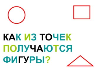КАК ИЗ ТОЧЕК ПОЛУЧАЮТСЯ ФИГУРЫ?