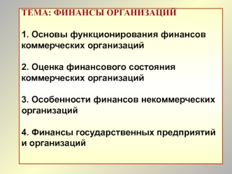 ТЕМА: ФИНАНСЫ ОРГАНИЗАЦИЙ1. Основы функционирования финансов коммерческих организаций2. Оценка финансового состояния коммерческих организаций3. Особенности финансов некоммерческих организаций4. Финансы государственных предприятий и организаций