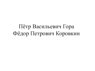 Пётр Васильевич Гора и Фёдор Петрович Коровкин