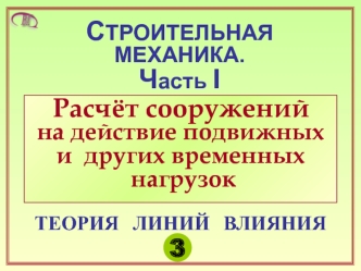 Линии влияния. Лекция 3. Расчёт сооружений на действие подвижных и других временных нагрузок