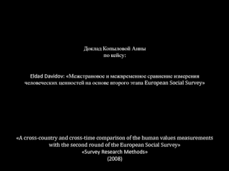 Доклад Копыловой Анныпо кейсу:Eldad Davidov: Межстрановое и межвременное сравнение измерения человеческих ценностей на основе второго этапа European Social Survey A cross-country and cross-time comparison of the human values measurements with the second r