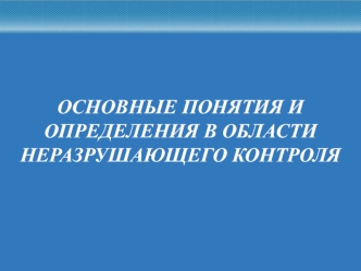 ОСНОВНЫЕ ПОНЯТИЯ И ОПРЕДЕЛЕНИЯ В ОБЛАСТИ НЕРАЗРУШАЮЩЕГО КОНТРОЛЯ