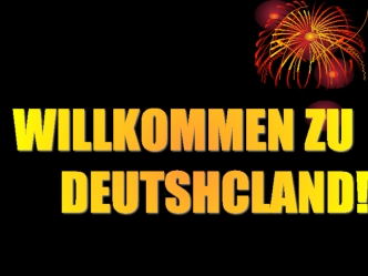 WILLKOMMEN ZU  
     DEUTSHCLAND!