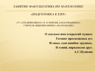 Занятие факультатива по математике Подготовка к ЕНТ ГУ Средняя школа № 14 имени Д.М.Карбышева учитель Ищенко Ирина Анатольевна