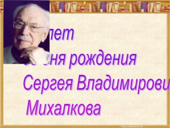 100 лет 
со дня рождения 
Сергея Владимировича
 Михалкова
