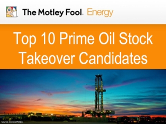 Top 10 Prime Oil Stock Takeover Candidates