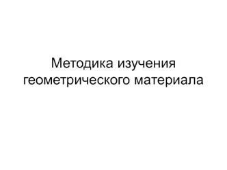 Методика изучения геометрического материала