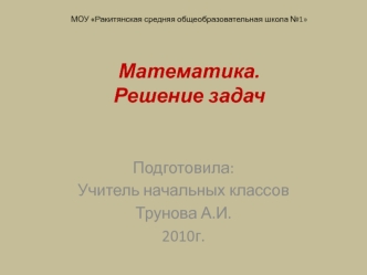 Подготовила:
Учитель начальных классов
Трунова А.И.
2010г.