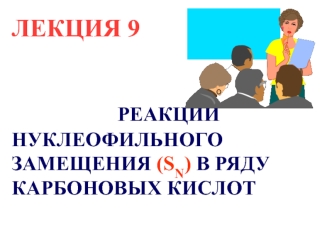 Лекция 9. Реакции нуклеофильного замещения(Sn) в ряду карбоновых кислот