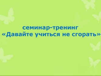 семинар-тренинг
 Давайте учиться не сгорать